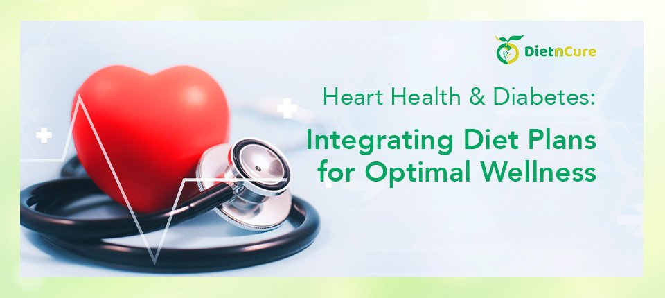 Heart Health and Diabetes: Integrating Diet Plans for Optimal Wellness